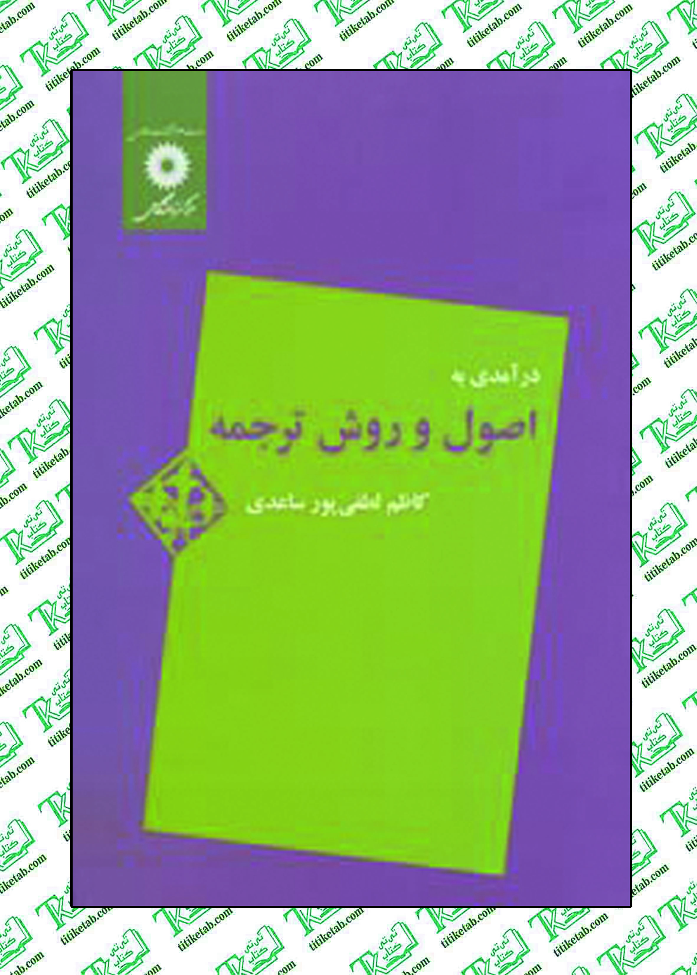 درآمدی به اصول و روش ترجمه نوشته كاظم لطفيپور ساعدي مرکز نشر دانشگاهی