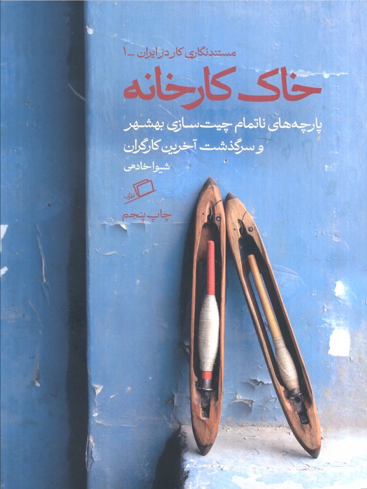 خاک کارخانه (پارچه های ناتمام چیت سازی بهشهر و سرگذشت آخرین کارگران)