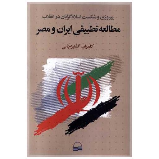 کتاب پیروزی و شکست اسلام گرایان (مطالعه تطبیقی ایران و مصر) اثر کامران گشتیزجانی