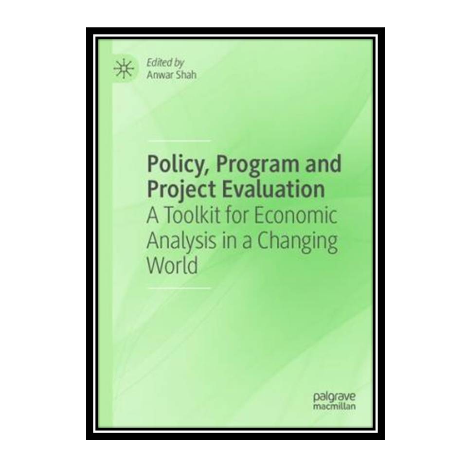 کتاب Policy, Program and Project Evaluation: A Toolkit for Economic Analysis in a Changing World اثر Anwar Shah انتشارات مؤلفین طلایی