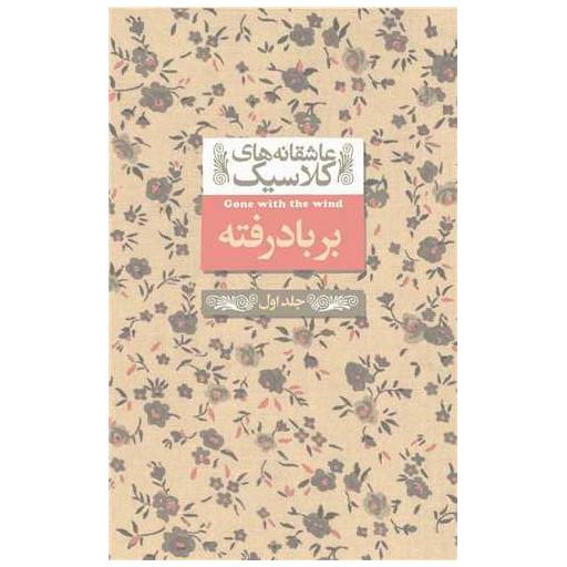 کتاب عاشقانه کلاسیک (19)(برباد رفته)(1) اثر مارگارت میچل