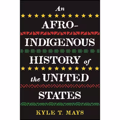 کتاب An Afro-Indigenous History of the United States اثر Kyle T. Mays انتشارات Beacon Press