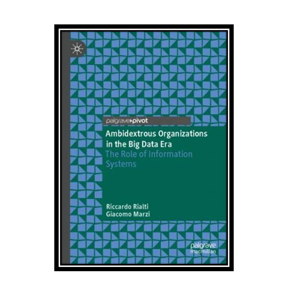 کتاب Ambidextrous Organizations In The Big Data Era: The Role Of Information Systems اثر Riccardo Rialti and Giacomo Marzi انتشارات مؤلفین طلایی