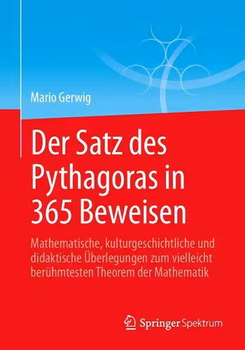 خرید و دانلود نسخه کامل کتاب Der Satz des Pythagoras in 365 Beweisen: Mathematische, kulturgeschichtliche und didaktische Überlegungen zum vielleicht berühmtesten Theorem der Mathematik