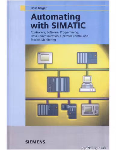 خرید و دانلود نسخه کامل کتاب Automating with SIMATIC: integrated automation with SIMATIC S7-300/400: controllers, software, programming, data communication, operator control and process monitoring