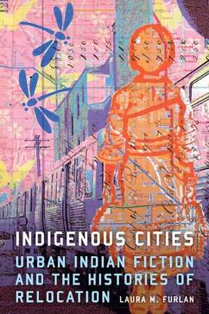 [PDF] دانلود کتاب Indigenous Cities - Urban Indian Fiction And The Histories Of Relocation, 2017