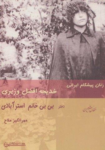 زنان پیشگام ایرانی:خدیجه افضل وزیری دختر بی بی خانم استرآبادی (مطالعات زنان 4)