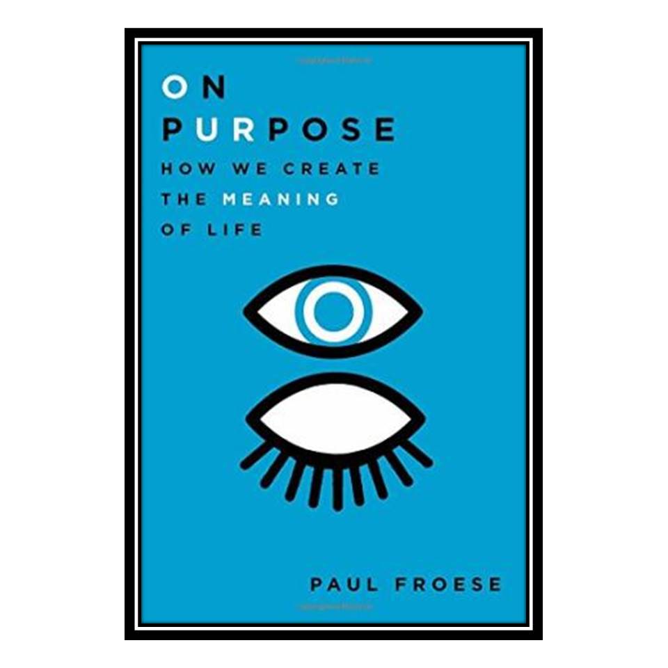 کتاب On Purpose: How We Create the Meaning of Life اثر Paul Froese انتشارات مؤلفین طلایی