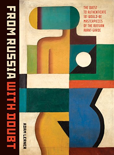  دانلود کتاب From Russia With Doubt - The Quest To Authenticate 181 Would-Be Masterpieces Of The Russian Avant-Garde, 2014 - دانلود کتاب های دانشگاهی