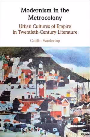 [PDF] دانلود کتاب Modernism In The Metrocolony - Urban Cultures Of Empire In Twentieth-Century Literature, 2020