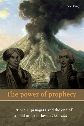 خرید و دانلود نسخه کامل کتاب The Power of Prophecy: Prince Dipanagara and the End of an Old Order in Java, 1785-1855, Second edition