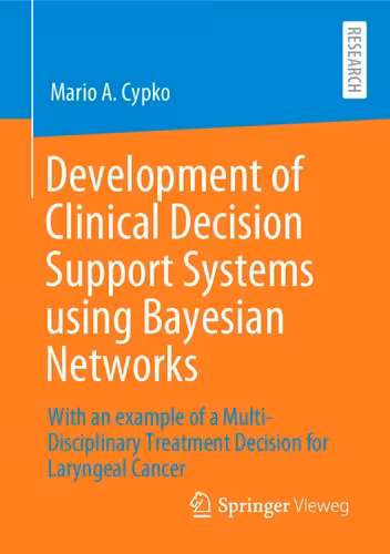 خرید و دانلود نسخه کامل کتاب Development of Clinical Decision Support Systems using Bayesian Networks: With an example of a Multi-Disciplinary Treatment Decision for Laryngeal Cancer