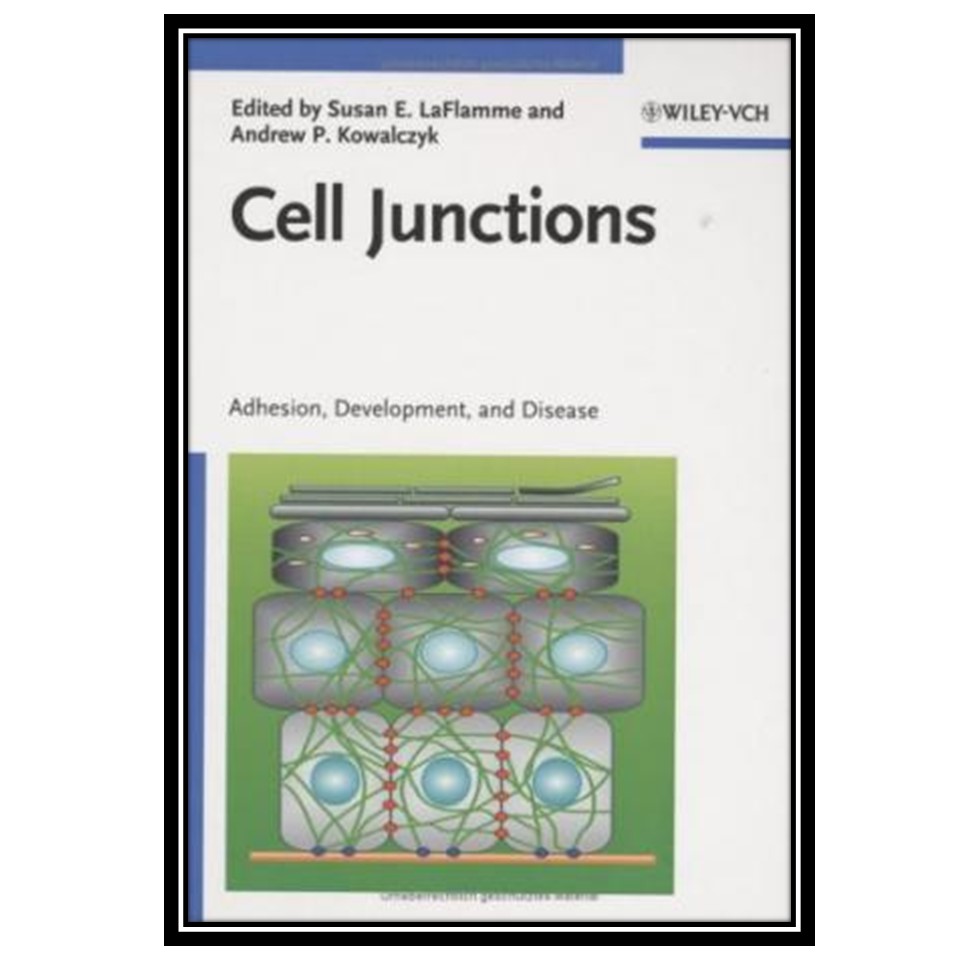 کتاب Cell Junctions: Adhesion, Development, and Disease اثر Susan E La Flamme and Andrew P Kowalczyk انتشارات مؤلفین طلایی