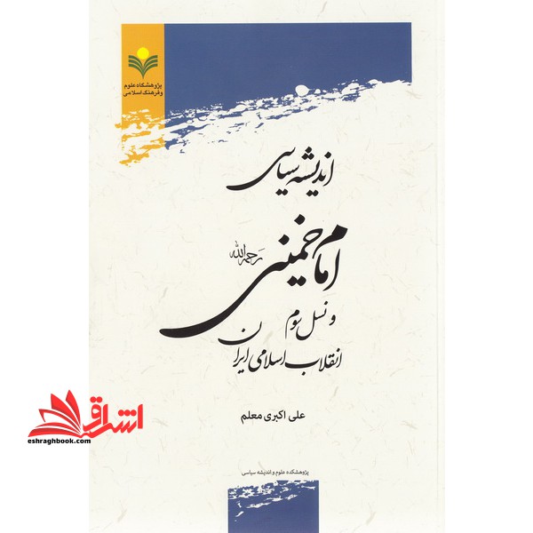 اندیشه سیاسی امام خمینی (ره) و نسل سوم انقلاب اسلامی ایران - فروشگاه کتاب اشراق