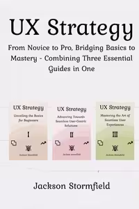 خرید و دانلود نسخه کامل کتاب UX Strategy: From Novice to Pro, Bridging Basics to Mastery - Combining Three Essential Guides in One