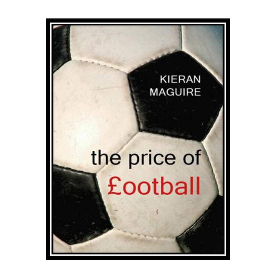 کتاب The Price of Football اثر Kieran Maguire انتشارات مؤلفین طلایی