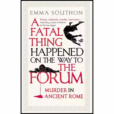 کتاب A Fatal Thing Happened on the Way to the Forum اثر Emma Southon انتشارات Oneworld Publications