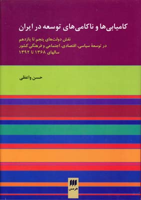 کامیابی ها و ناکامی های توسعه در ایران:نقش دولتهای پنجم تا یازدهم در توسعه سیاسی،اقتصادی،اجتماعی و ف