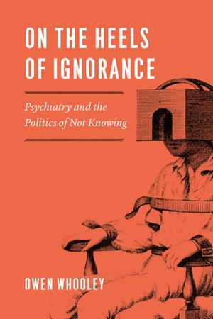 [PDF] دانلود کتاب On The Heels Of Ignorance - Psychiatry And The Politics Of Not Knowing, 2019