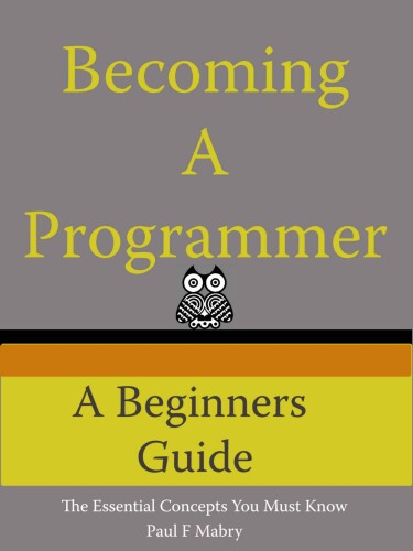 خرید و دانلود نسخه کامل کتاب Becoming A Programmer: A Beginner’s Guide