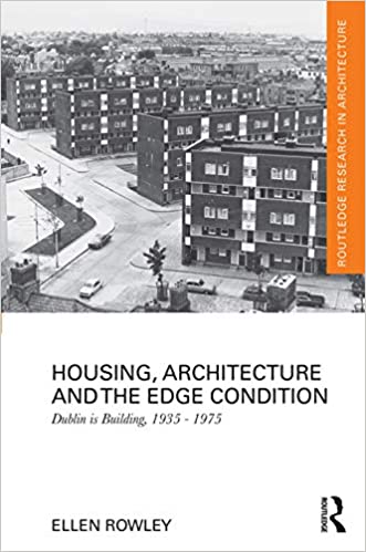  دانلود کتاب Housing, Architecture And The Edge Condition - Dublin Is Building, 1935-1975, 2018 - دانلود کتاب های دانشگاهی