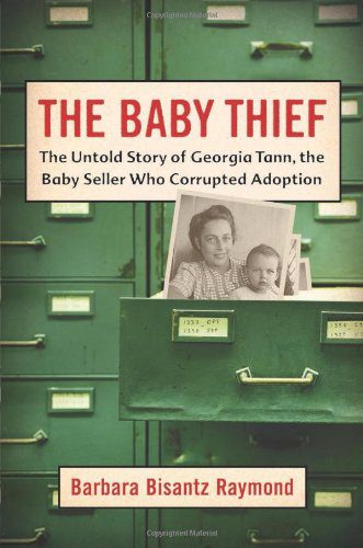 THE BABY THIEF: The Untold Story of Georgia Tann, the Baby Seller Who Corrupted Adoption