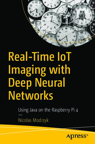 خرید و دانلود نسخه کامل کتاب Real-Time IoT Imaging with Deep Neural Networks - Using Java on the Raspberry Pi 4