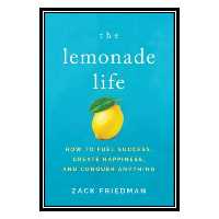 کتاب The Lemonade Life How to Fuel Success, Create Happiness, and Conquer Anything اثر Zack Friedman انتشارات مؤلفین طلایی