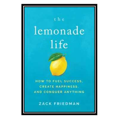 کتاب The Lemonade Life How to Fuel Success, Create Happiness, and Conquer Anything اثر Zack Friedman انتشارات مؤلفین طلایی