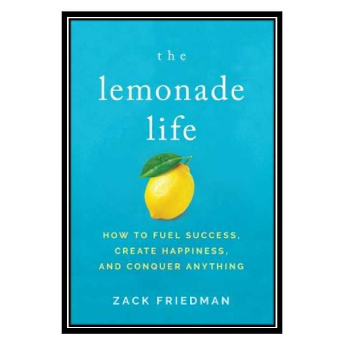 کتاب The Lemonade Life How to Fuel Success, Create Happiness, and Conquer Anything اثر Zack Friedman انتشارات مؤلفین طلایی