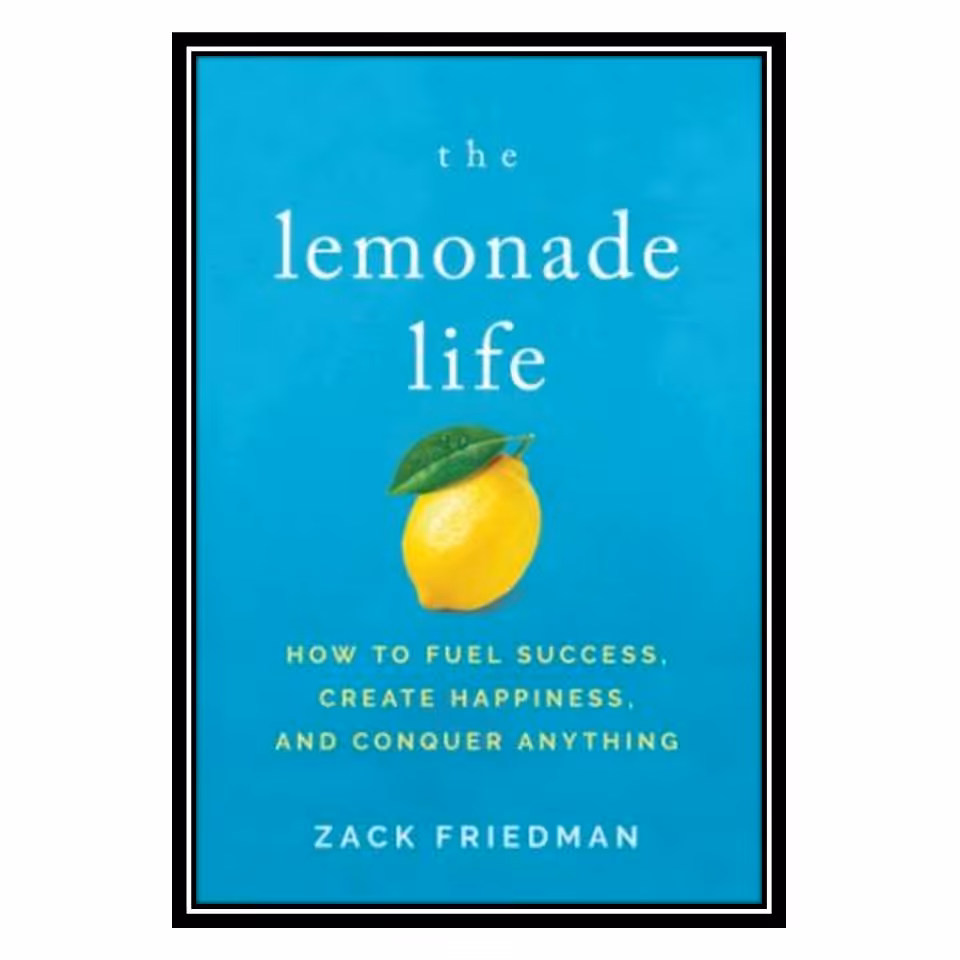 کتاب The Lemonade Life How to Fuel Success, Create Happiness, and Conquer Anything اثر Zack Friedman انتشارات مؤلفین طلایی