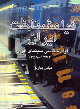 فیلمشناخت ایران - فیلم شناسی سینمای ایران 1372 - 1358 - اثر عباس بهارلو - چی بخونم