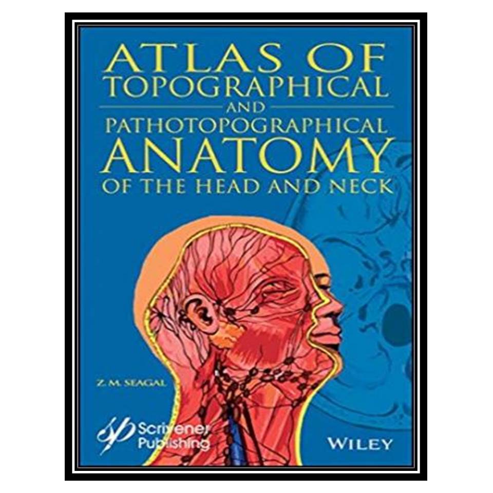 کتاب Atlas of Topographical and Pathotopographical Anatomy of the Head and Neck اثر Z. M. Seagal انتشارات مؤلفین طلایی