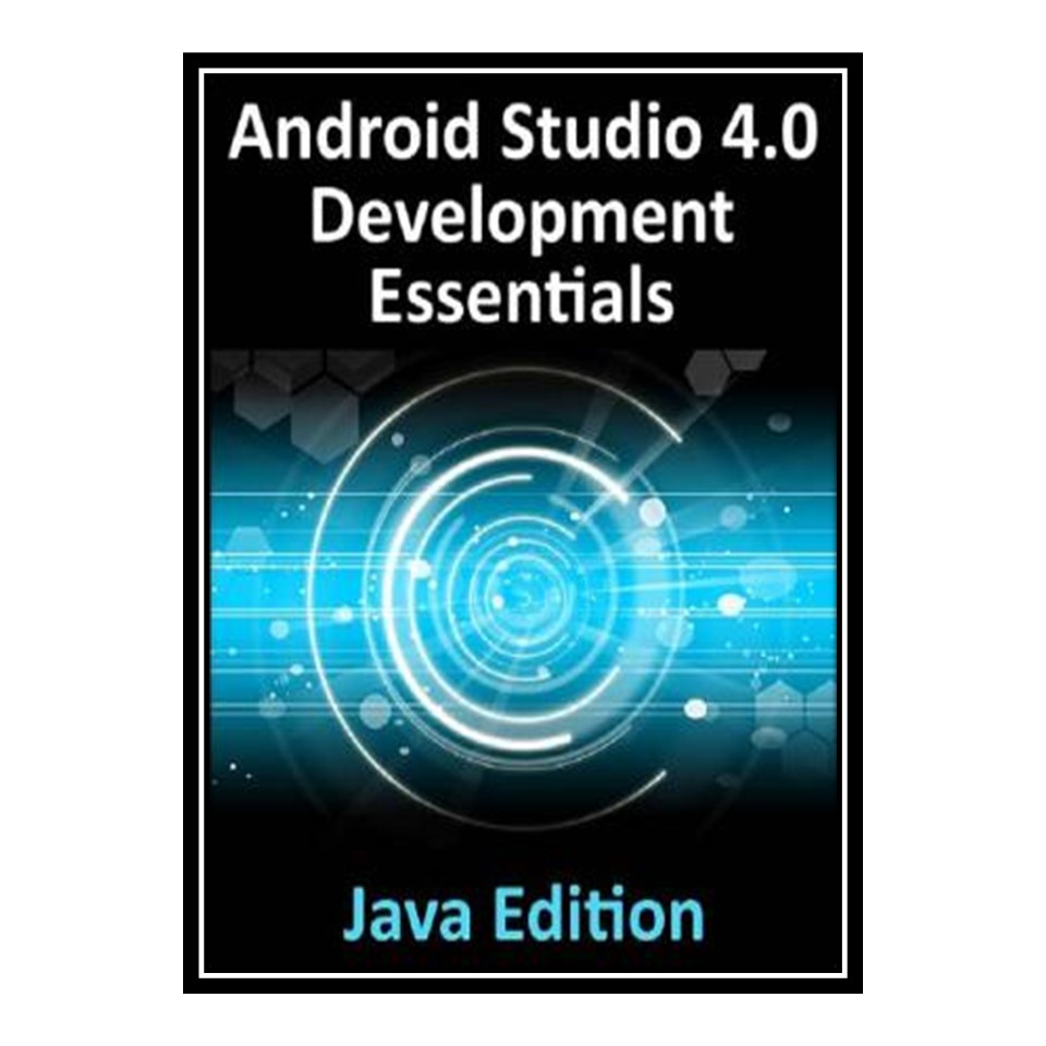 کتاب Android Studio 4 0 Development Essentials - Java Edition : Developing Android Apps Using Android Studio 4 0, Java and Android Jetpack اثر Neil Smyth انتشارات مؤلفین طلایی
