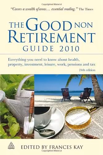 خرید و دانلود نسخه کامل کتاب The Good Non Retirement Guide 2010: Everything You Need to Know About Health, Property, Investment, Leisure, Work, Pensions and Tax - PDF