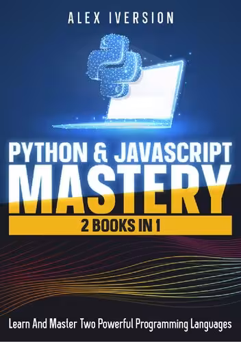 خرید و دانلود نسخه کامل کتاب Python &amp; JavaScript Mastery: 2 Books In 1- Learn And Master Two Powerful Programming Languages