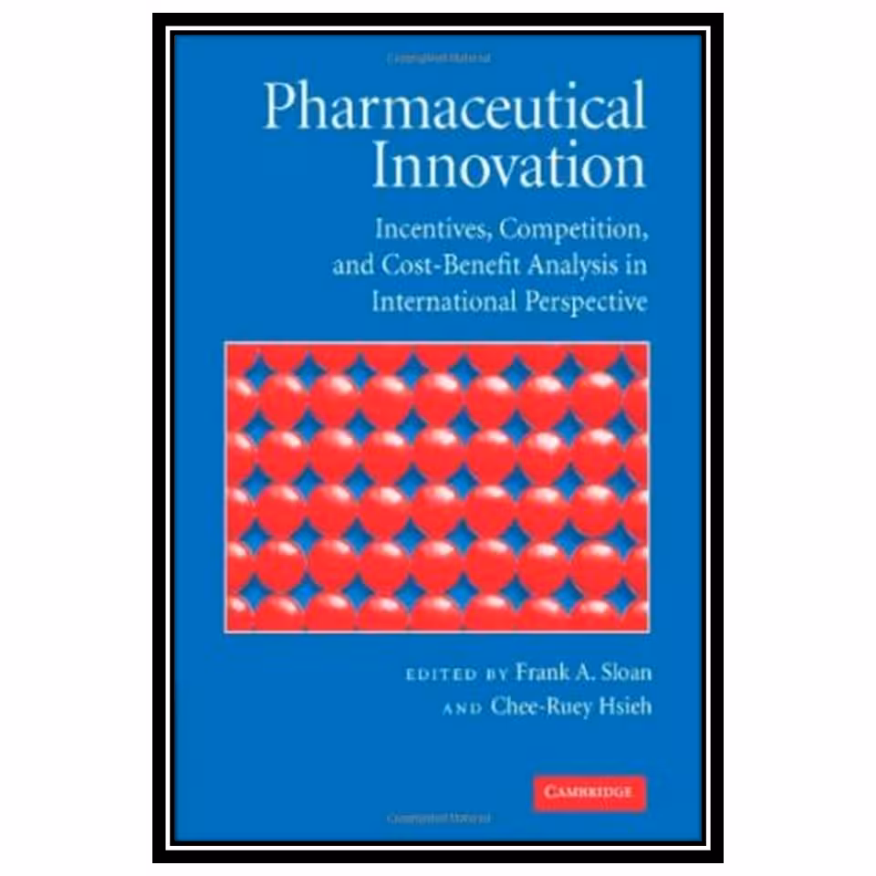 کتاب Pharmaceutical Innovation: Incentives, Competition, and Cost-Benefit Analysis in International Perspective اثر Frank A. Sloan and Chee-Ruey Hsieh انتشارات مؤلفین طلایی