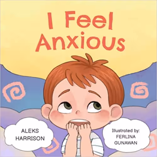 خرید و دانلود نسخه کامل کتاب I Feel Anxious: Children's Picture Book About Overcoming Anxiety For Kids (Emotions &amp; Feelings book for preschool) -   Pdf
