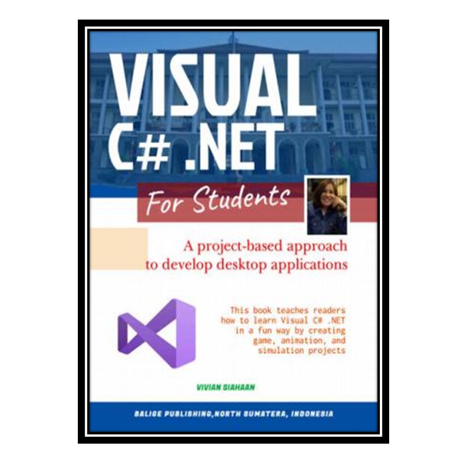 کتاب 	 VISUAL C# NET FOR STUDENTS: A Project-Based Approach to Develop Desktop Applications اثر Vivian Siahaan انتشارات مؤلفین طلایی