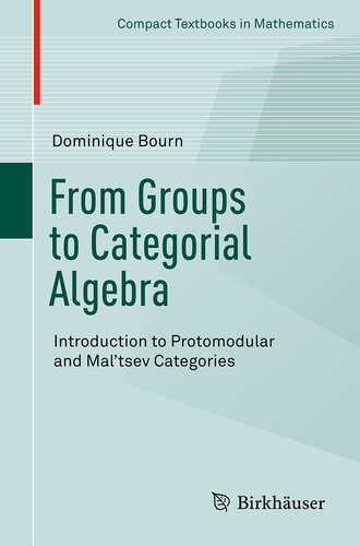 خرید و دانلود نسخه کامل کتاب From Groups to Categorial Algebra: Introduction to Protomodular and Mal&#039;tsev Categories