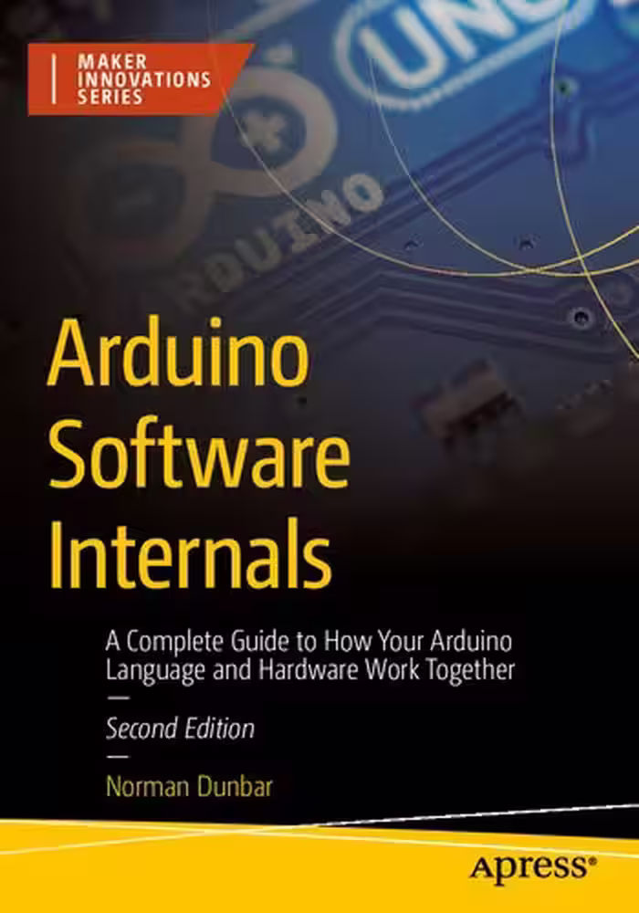 خرید و دانلود نسخه کامل کتاب Arduino Software Internals: A Complete Guide to How Your Arduino Language and Hardware Work Together