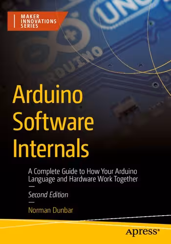 خرید و دانلود نسخه کامل کتاب Arduino Software Internals: A Complete Guide to How Your Arduino Language and Hardware Work Together