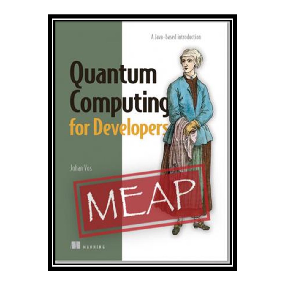 کتاب 	 Quantum Computing for Developers: A Java-based introduction MEAP V09 اثر Johan Vos انتشارات مؤلفین طلایی