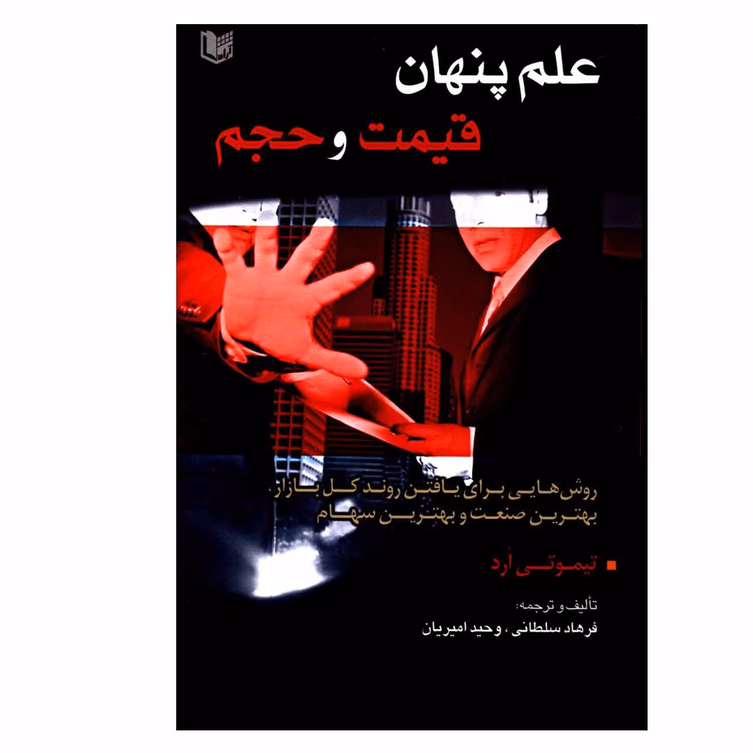 کتاب علم پنهان قیمت و حجم روش هایی برای یافتن روند کل بازار بهترین صنعت و بهترین سهام اثر تیموتی ارد انتشارات آراد کتاب