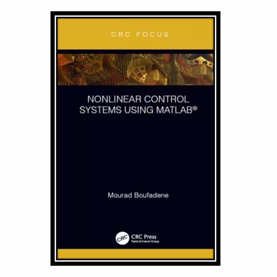 کتاب Nonlinear control systems using MATLAB اثر Boufadene and Mourad انتشارات مؤلفین طلایی