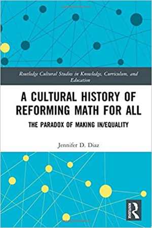 [PDF] دانلود کتاب A Cultural History Of Reforming Math For All - The Paradox Of Making In-Equality, 2017