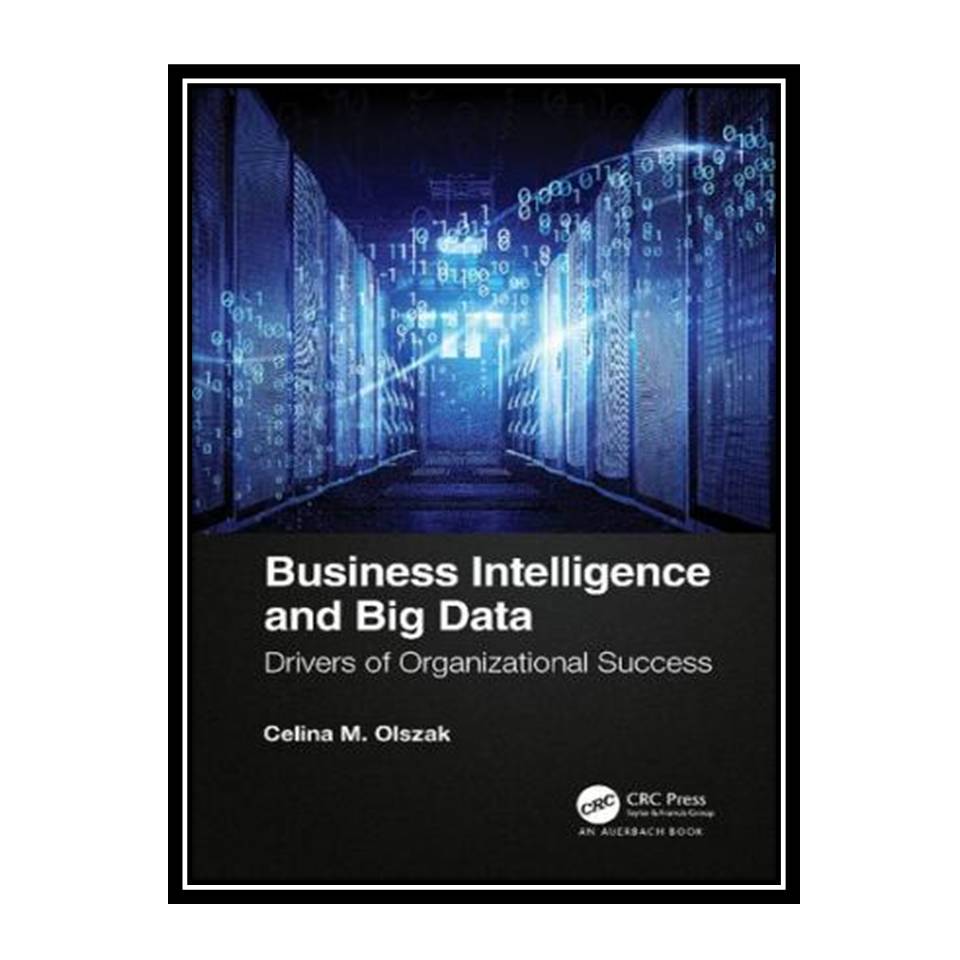 کتاب Business Intelligence and Big Data: Drivers of Organizational Success اثر Celina M Olszak انتشارات مؤلفین طلایی
