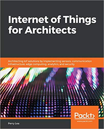 󾕇 دانلود کتاب Internet Of Things For Architects - Architecting Iot Solutions By Implementing Sensors, Communication Infrastructure, Edge Computing, Analytics, And Security, 2018 - دانلود کتاب های دانشگاهی