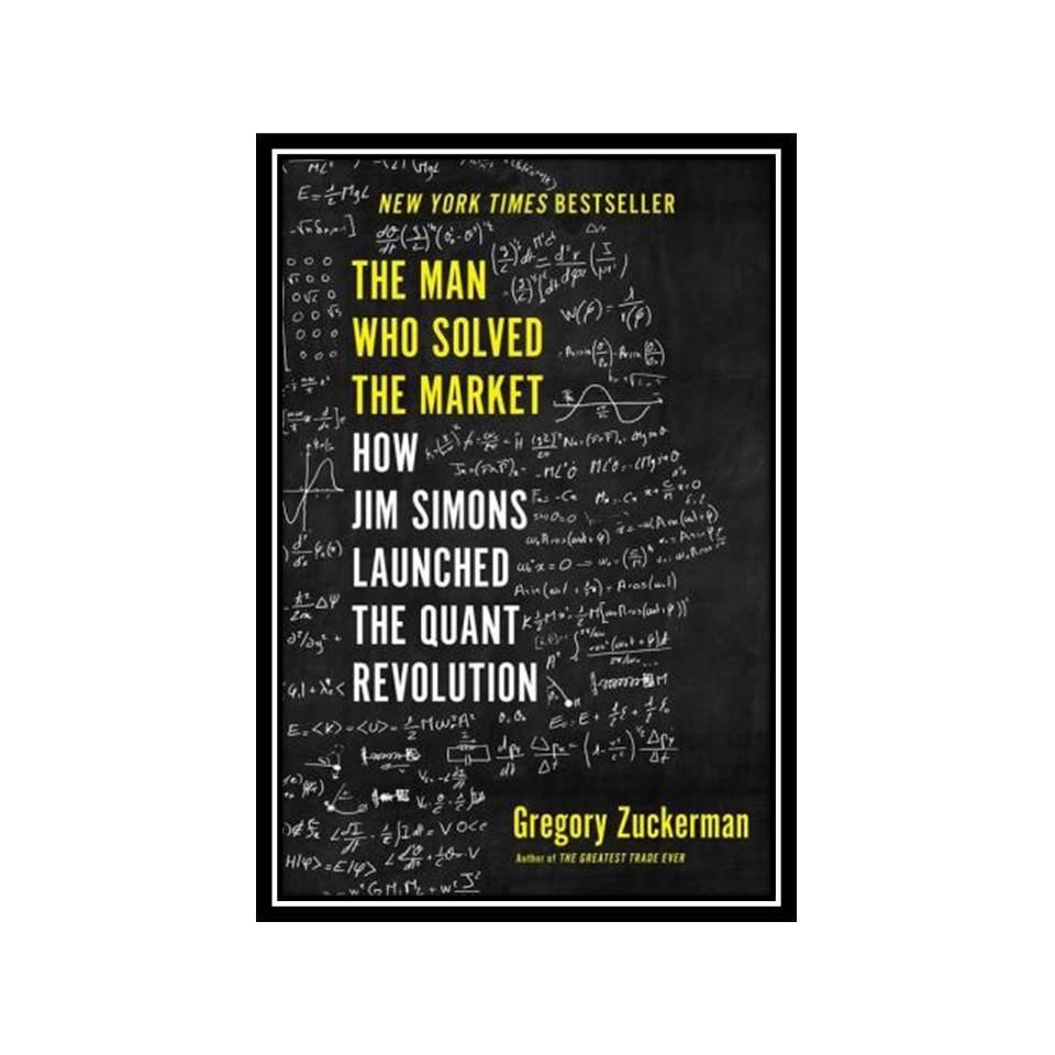 کتاب The Man Who Solved the Market: How Jim Simons Launched the Quant Revolution اثر Gregory Zuckerman انتشارات مؤلفین طلایی