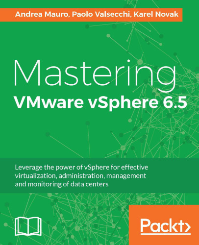 خرید و دانلود نسخه کامل کتاب Mastering VMware vSphere 6.5: Leverage the power of vSphere for effective virtualization, administration, management and monitoring of data centers